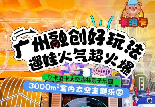 2024广州融创卡洛卡太空森林亲子乐园攻略(门票价格+包含项目+游玩介绍)