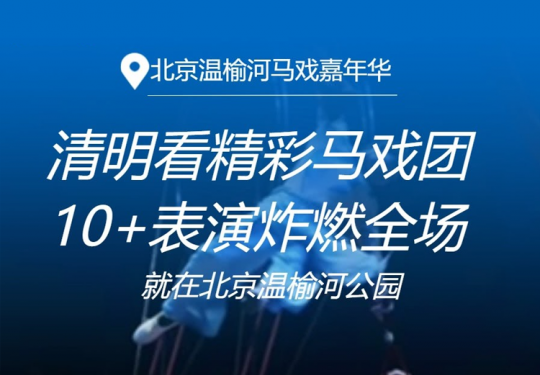 【温榆河·马戏】清明看精彩大马戏！北京温榆河公园【马戏嘉年华】，¥29.9起多种套餐可选！空中芭蕾、环球飞车、萌宠小狗当家等10+表演炸燃全场！周末节假日通用