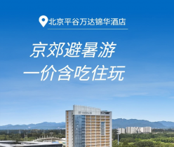 【平谷·度假酒店】【暑期可用】¥499起含吃住玩，北京平谷万达锦华酒店！2张景区门票4选1+豪华家庭房1晚+2大1小早餐，免费博物馆参观！