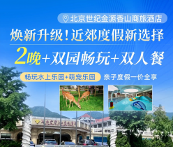 【海淀区·度假酒店】¥1098/2晚连住，周末中秋红叶季0补差，北京世纪金源香山商旅酒店！2大1小水乐园畅玩+轻享双人餐1份+国家植物园门票3张+萌宠乐园，住好莱坞房含每间夜2大1小早
